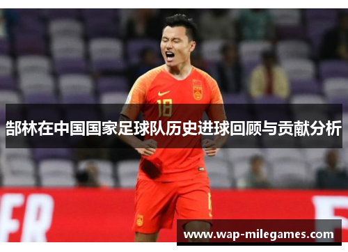 郜林在中国国家足球队历史进球回顾与贡献分析