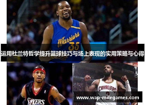 运用杜兰特哲学提升篮球技巧与场上表现的实用策略与心得