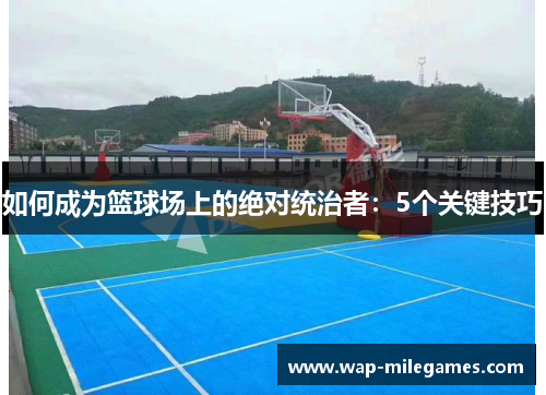 如何成为篮球场上的绝对统治者：5个关键技巧