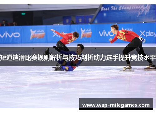 短道速滑比赛规则解析与技巧剖析助力选手提升竞技水平