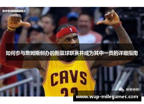 如何参与詹姆斯创办的新篮球联赛并成为其中一员的详细指南