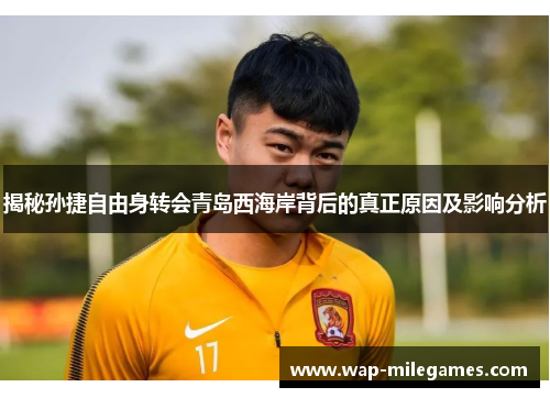 揭秘孙捷自由身转会青岛西海岸背后的真正原因及影响分析