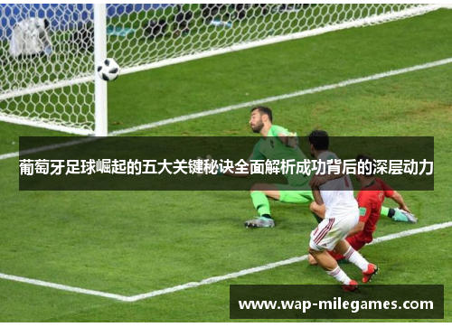 葡萄牙足球崛起的五大关键秘诀全面解析成功背后的深层动力
