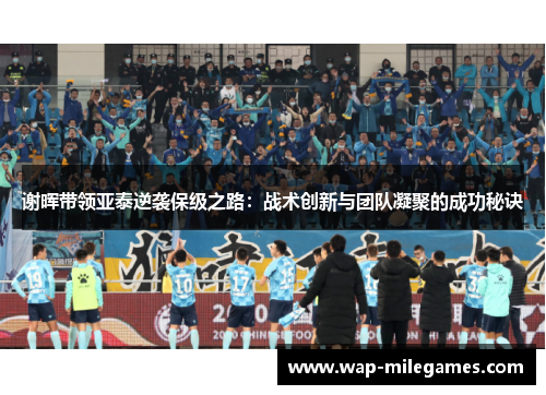 谢晖带领亚泰逆袭保级之路：战术创新与团队凝聚的成功秘诀