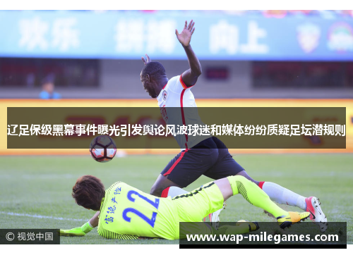 辽足保级黑幕事件曝光引发舆论风波球迷和媒体纷纷质疑足坛潜规则