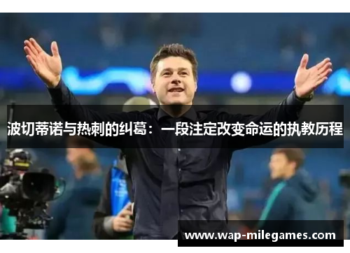 波切蒂诺与热刺的纠葛:一段注定改变命运的执教历程 波切蒂诺与热刺的纠葛:一段注定改变命运的执教历程