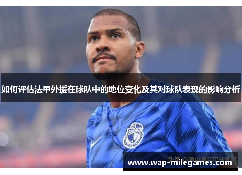 如何评估法甲外援在球队中的地位变化及其对球队表现的影响分析